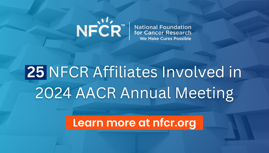 25 NFCR Affiliates Involved in 2024 AACR Annual Meeting