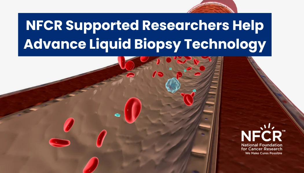 NFCR Supported Researchers Help Advance Liquid Biopsy Technology Circulating Tumor Cells
